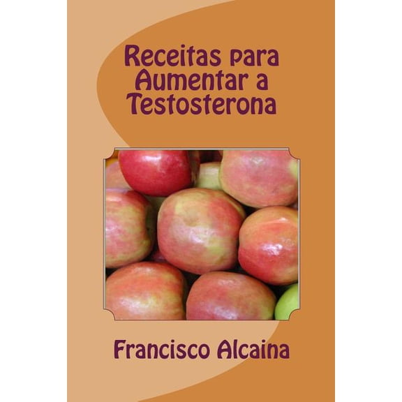 Receitas para Aumentar a Testosterona: Aumento Nveis Testosterona em 14 Dias (Paperback)