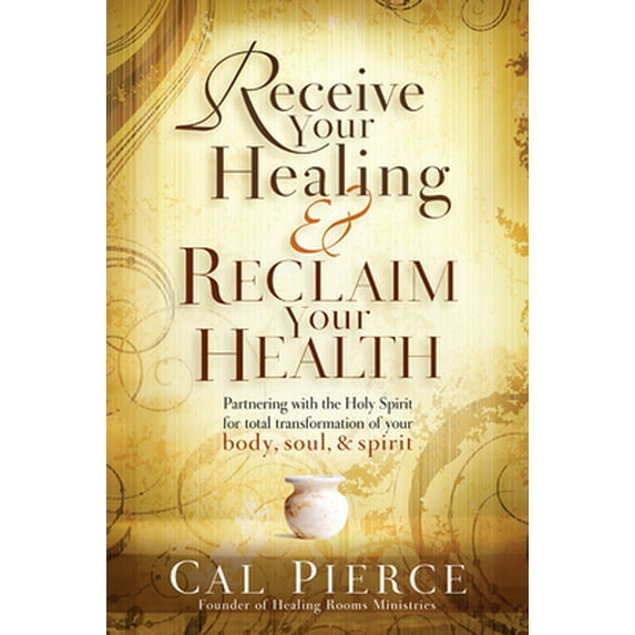 Pre-Owned Receive Your Healing and Reclaim Your Health: Partnering with the Holy Spirit for Total Transformation of Your Body, Soul and Spirit (Paperback) 1616384832 9781616384838