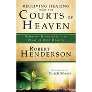 ROBERT HENDERSON; DUTCH SHEETS Receiving Healing from the Courts of Heaven: Removing Hindrances that Delay or Deny Healing, (Paperback)