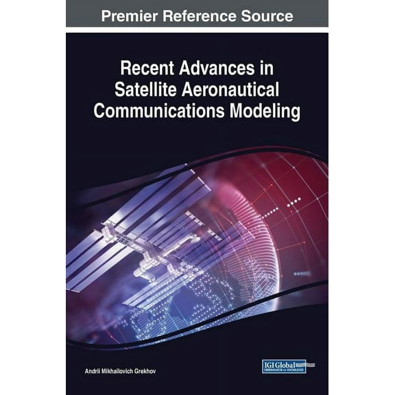Recent Advances in Satellite Aeronautical Communications Modeling Advances in Wireless Technologies and Telecommunication Hardcover 1522582142 9781522582144 Andrii Mikhailovich Grekhov