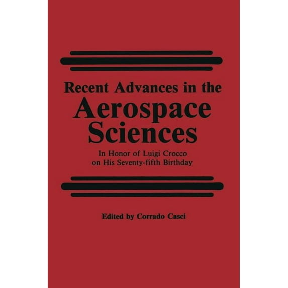 Recent Advances in the Aerospace Sciences: In Honor of Luigi Crocco on His Seventy-Fifth Birthday, (Paperback)