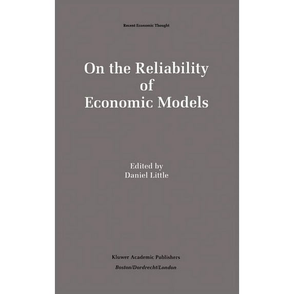 Recent Economic Thought On the Reliability of Economic Models: Essays in the Philosophy of Economics, Book 42, (Hardcover)