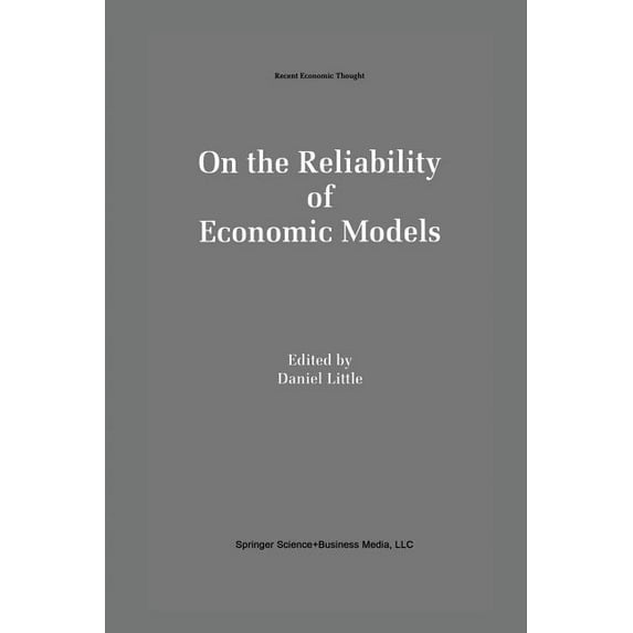 Recent Economic Thought On the Reliability of Economic Models: Essays in the Philosophy of Economics, Book 42, (Paperback)