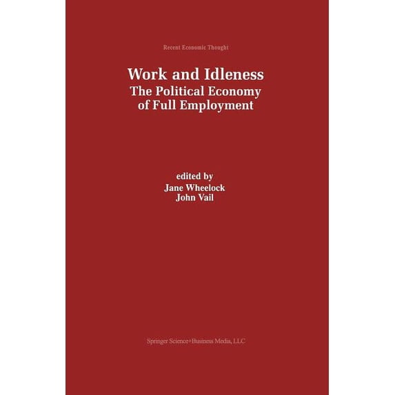 Recent Economic Thought Work and Idleness: The Political Economy of Full Employment, Book 66, (Paperback)