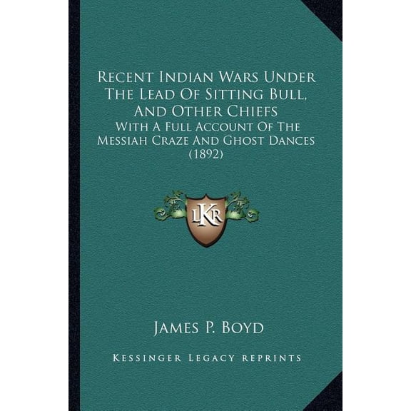 Recent Indian Wars Under The Lead Of Sitting Bull, And Other Chiefs : With A Full Account Of The Messiah Craze And Ghost Dances (1892) (Paperback)