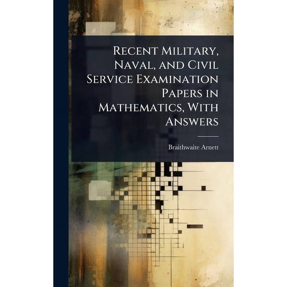 Recent Military, Naval, and Civil Service Examination Papers in Mathematics, With Answers, (Hardcover)