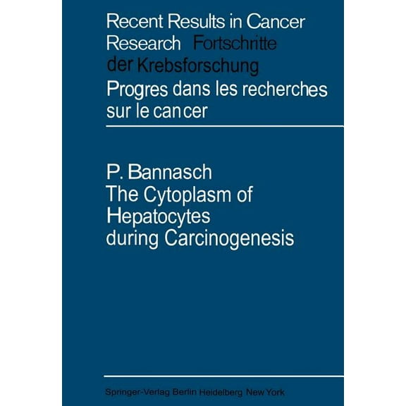 Recent Results in Cancer Research The Cytoplasm of Hepatocytes During Carcinogenesis: Electron- And Lightmicroscopical Investigations of the Nitrosomorpho, Book 19, (Paperback)