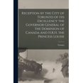 thumbnail image 1 of Reception by the City of Toronto of His Excellency the Governor General of the Dominion of Canada and H.R.H. the Princess Louise [microform] (Paperback), 1 of 1