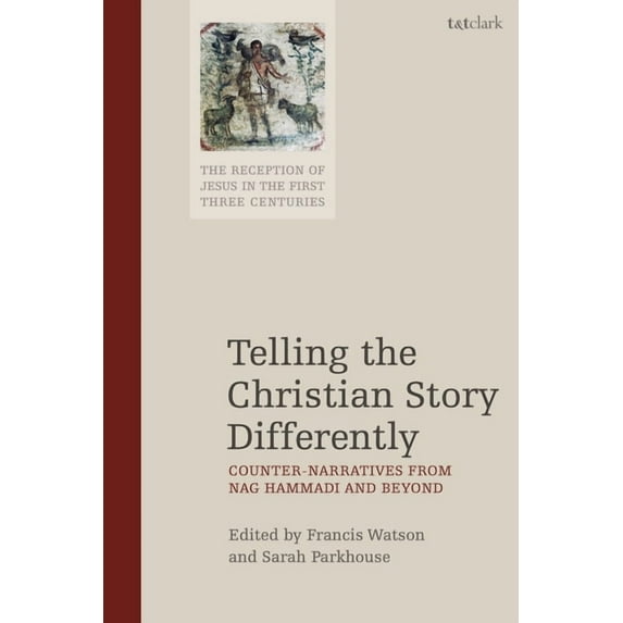 Reception of Jesus in the First Three Ce Telling the Christian Story Differently: Counter-Narratives from Nag Hammadi and Beyond, Book 4, (Hardcover)