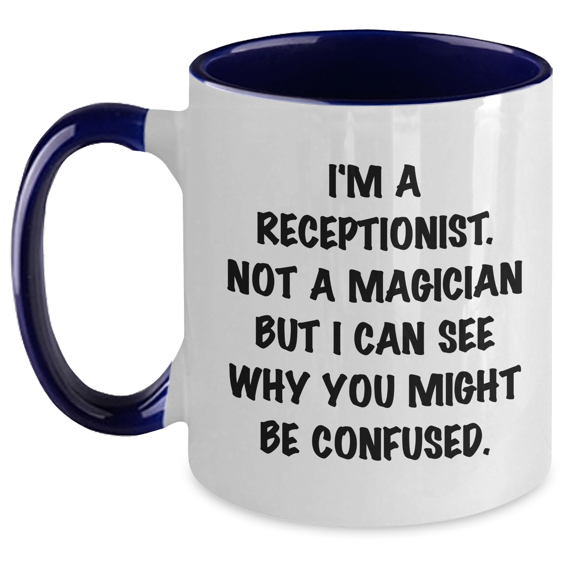Receptionist Gifts from Men - I'm A Receptionist. Not A Magician But I Can See Why You Might Be Confused. Two Tone Coffee Mug for Mother's Day