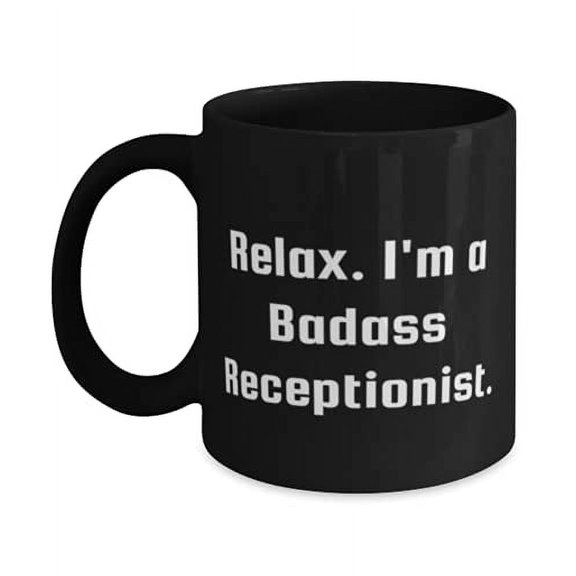 Receptionist s F Cowkers, Relax. I'm a Badass Receptionist, Useful Receptionist 11oz Mug, Cup From Cowkers