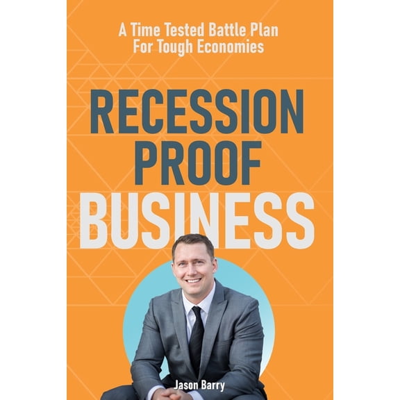 Recession Proof Business: A Time Tested Battle Plan For Tough Economies (Paperback) by Jason Barry