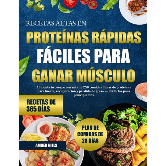 Recetas Altas En Protenas Rpidas Y Fciles Para Ganar Msculo: Alimenta tu cuerpo con ms de 250 comidas llenas de pro, (Paperback)