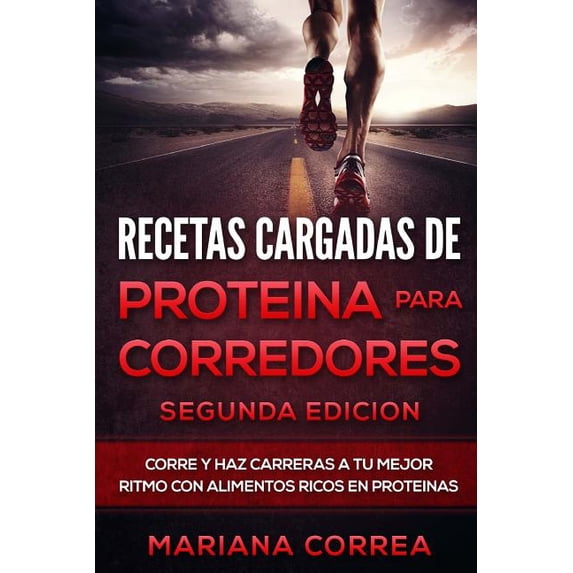 Recetas Cargadas de Proteina Para Corredores : Corre y Haz Carreras a Tu Mejor Ritmo Con Alimentos Ricos En Proteinas (Segunda Edicion) (Paperback)