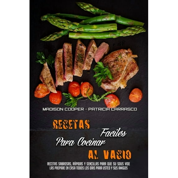 Recetas Fáciles Para Cocinar Al Vacío: Recetas Sabrosas, Rápidas Y Sencillas Para Que Su Sous Vide Las Prepare En Casa T, (Paperback)