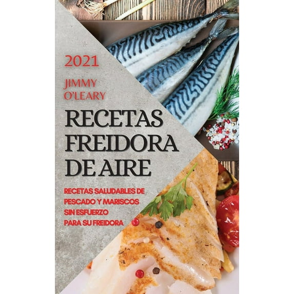 Recetas Freidora De Aire 2021 (air Fryer Recipes Spanish Edition)