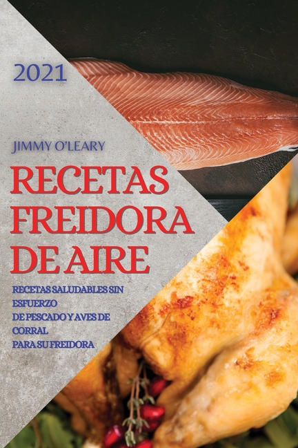 Recetas Freidora de Aire 2021 (Air Fryer Recipes Spanish Edition) : Recetas Saludables Sin Esfuerzo de Pescado Y Aves de Corral Para Su Freidora (Paperback) - image 1 of 1