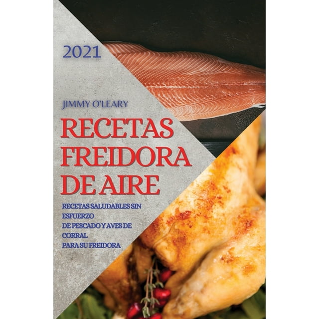 Recetas Freidora de Aire 2021 (Air Fryer Recipes Spanish Edition) : Recetas Saludables Sin Esfuerzo de Pescado Y Aves de Corral Para Su Freidora (Paperback)