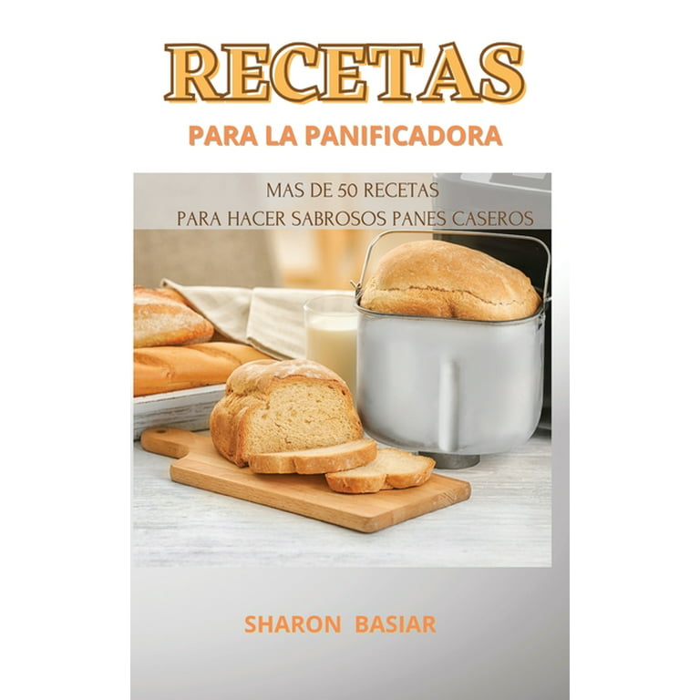 Recetas Para La Panificadora: Mas de 50 Recetas Para Hacer Sabrosos Panes  Caseros, Spanish Language (Hardcover) 