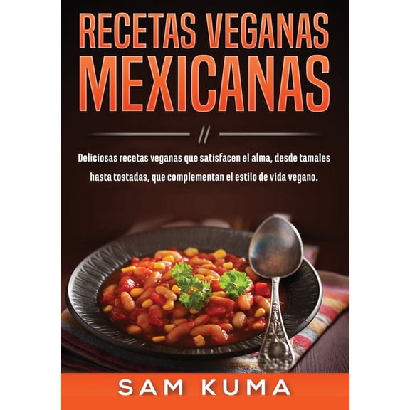 Recetas Veganas Mexicanas: Deliciosas recetas veganas que satisfacen el alma, desde tamales hasta tostadas, que compleme, (Paperback)
