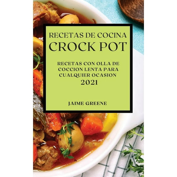 Recetas de Cocina Crock-Pot 2021 (Crock Pot Recipes Spanish Edition): Recetas Con Olla de Coccion Lenta Para Cualquier Ocasion (Hardcover)