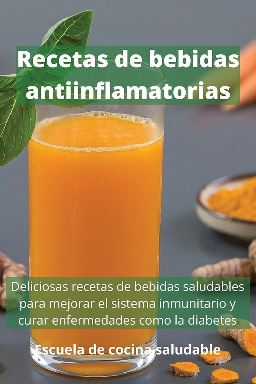 Recetas de bebidas antiinflamatorios: Deliciosas recetas de bebidas saludables para mejorar el sistema inmunitario y cur