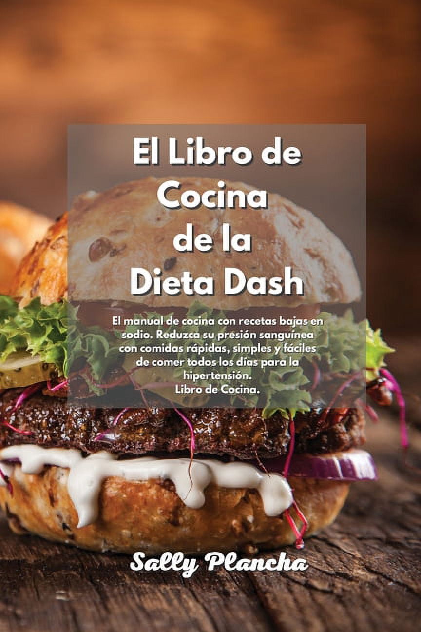 Recetas fáciles de la Dieta Dash: El mejor libro de cocina para bajar la presión arterial con recetas bajas en sodio Comidas deliciosas rápidas, simples y fáciles de comer para la hipertensión. Libro