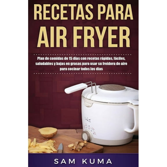 Recetas para Air Fryer: Plan de comidas de 15 das con recetas rpidas, fciles, saludables y bajas en grasas para usar , (Hardcover)