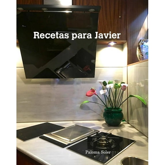Recetas para Javier: Mis propias recetas y las que he adaptado a mi manera, (Paperback)