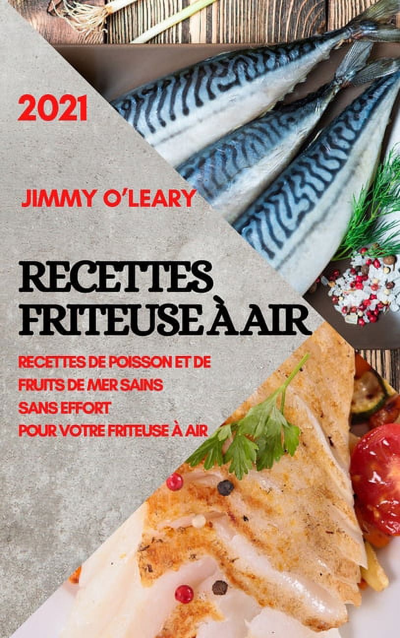 Recettes Friteuse À Air 2021 (French Edition of Air Fryer Recipes 2021) : Recettes de Poisson Et de Fruits de Mer Sains Sans Effort Pour Votre Friteuse À Air (Hardcover)