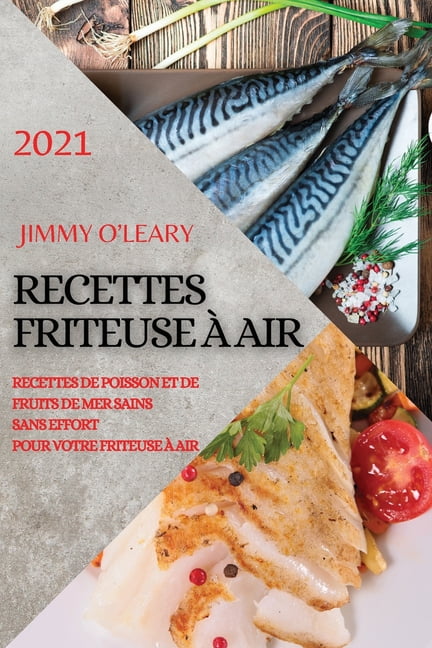 Recettes Friteuse À Air 2021 (French Edition of Air Fryer Recipes 2021) : Recettes de Poisson Et de Fruits de Mer Sains Sans Effort Pour Votre Friteuse À Air (Paperback)