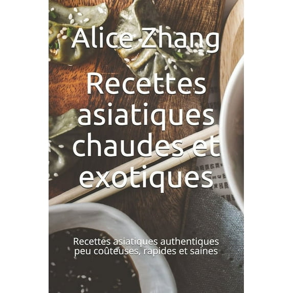 Recettes asiatiques chaudes et exotiques: Recettes asiatiques authentiques peu coûteuses, rapides et saines (Paperback)