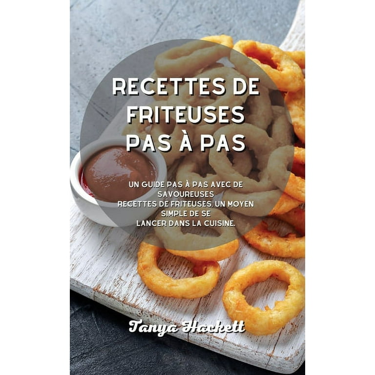 Recettes de friteuses pas à pas: Un guide pas à pas avec de savoureuses  recettes de friteuses, un moyen simple de se lancer dans la cuisine.  (Hardcover) 