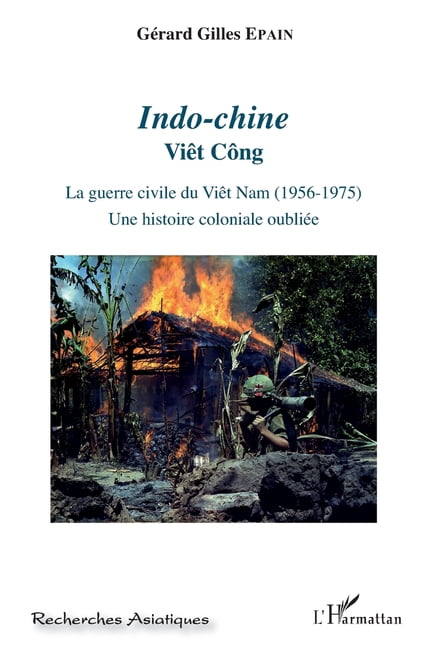 Recherches Asiatiques Indo-chine: Viêt Công La guerre civile du Viêt Nam (1956-1975). Une histoire coloniale oubliée, (Paperback)