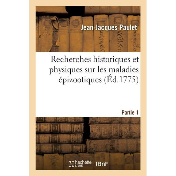 Recherches Historiques Et Physiques Sur Les Maladies Épizootiques. Partie 1 : Avec Les Moyens d'y Remédier Dans Tous Les Cas (Paperback)