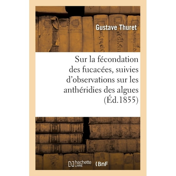 Recherches Sur La Fécondation Des Fucacées, Suivies d'Observations Sur Les Anthéridies Des Algues (Paperback)