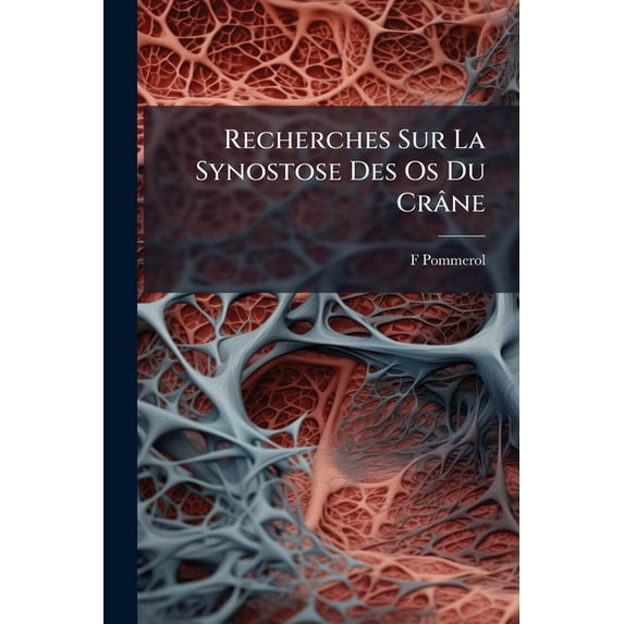 Recherches Sur La Synostose Des Os Du Crâne : Considérée Au Point De Vue Normal Et Pathologique Chez Les Différentes Races Humaines (Paperback)