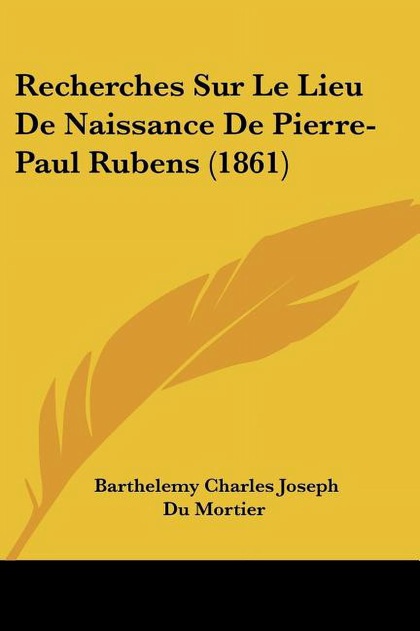 Recherches Sur Le Lieu de Naissance de Pierre-Paul Rubens (1861) (Paperback)