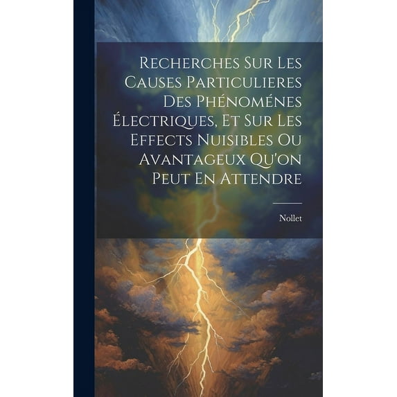 Recherches Sur Les Causes Particulieres Des Phénoménes Électriques, Et Sur Les Effects Nuisibles Ou Avantageux Qu'on Peut En Attendre (Hardcover)