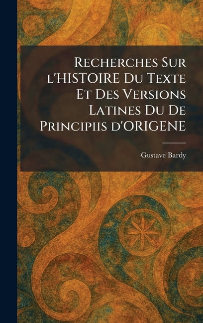 Recherches Sur l'HISTOIRE Du Texte Et Des Versions Latines Du De Principiis d'ORIGENE, (Hardcover)