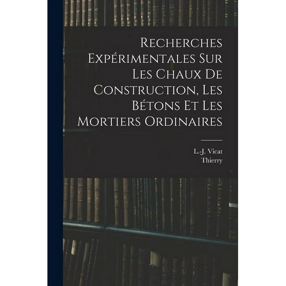Recherches expérimentales sur les chaux de construction, les bétons et les mortiers ordinaires (Paperback)