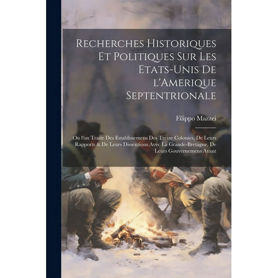 Recherches historiques et politiques sur les Etats-Unis de l'Amerique Septentrionale: Ou l'on traite des establissemens des treize colonies, de leurs rapports & de leurs dissentions avec la Grande-Bre