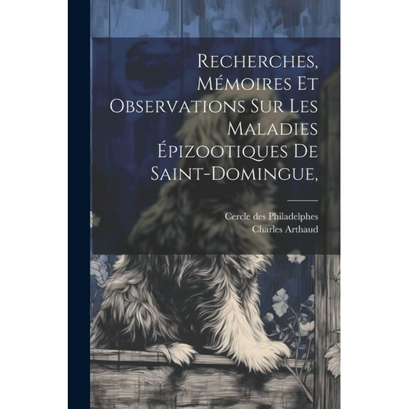 Recherches, mémoires et observations sur les maladies épizootiques de Saint-Domingue, (Paperback)