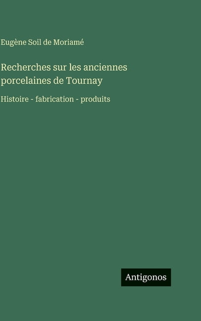Recherches sur les anciennes porcelaines de Tournay: Histoire - fabrication - produits, (Hardcover)