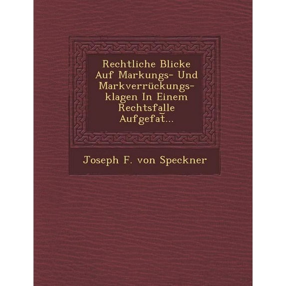 Rechtliche Blicke Auf Markungs- Und Markverruckungs-Klagen in Einem Rechtsfalle Aufgefat ... (Paperback)