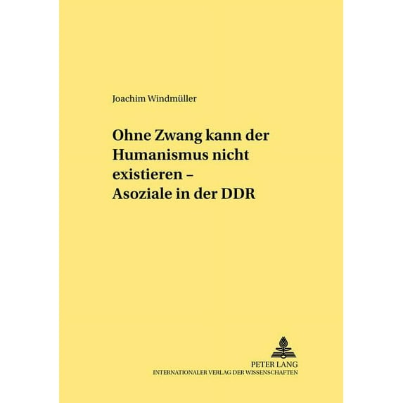 Rechtshistorische Reihe: Ohne Zwang kann der Humanismus nicht existieren... - Asoziale in der DDR (Paperback)