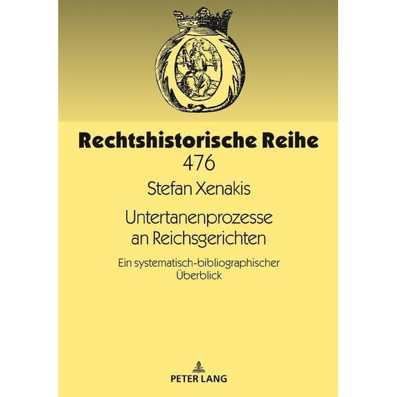 Rechtshistorische Reihe: Untertanenprozesse an Reichsgerichten: Ein systematisch-bibliographischer Ueberblick (Hardcover)