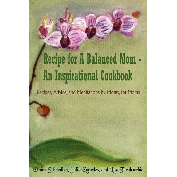 Recipe for A Balanced Mom - An Inspirational Cookbook: Recipes, Advice, and Meditations by Moms, for Moms (Paperback)