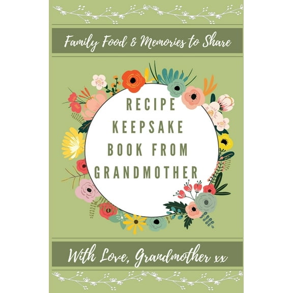 Recipe Keepsake Book Recipe Keepsake Book From Grandmother: Create Your Own Recipe Book, Book 1, (Hardcover)