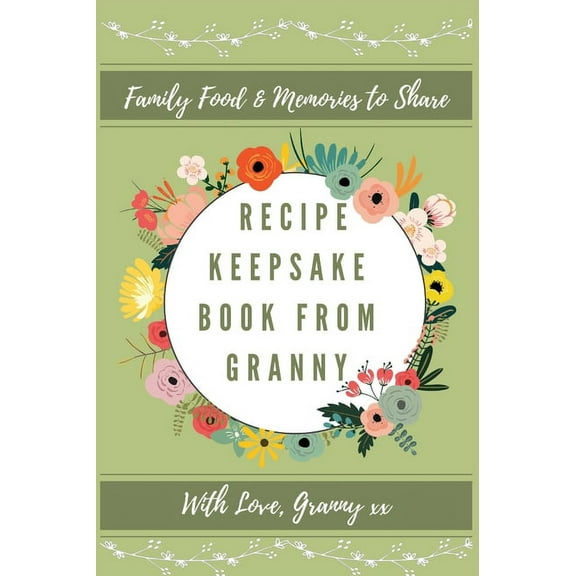 Recipe Keepsake Book Recipe Keepsake Book From Granny: Create Your Own Recipe Book, Book 1, (Hardcover)
